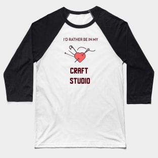 I'd rather be in the craft studio Baseball T-Shirt